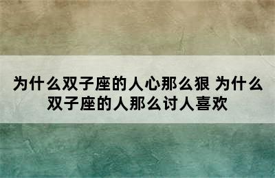 为什么双子座的人心那么狠 为什么双子座的人那么讨人喜欢